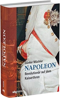 Buchcover: Günter Müchler. Napoleon - Revolutionär auf dem Kaiserthron. WBG Theiss, Darmstadt, 2019.