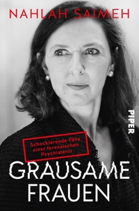 Buchcover: Nahlah Saimeh. Grausame Frauen - Schockierende Fälle einer forensischen Psychiaterin. Piper Verlag, München, 2020.
