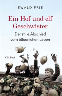 Buchcover: Ewald Frie. Ein Hof und elf Geschwister - Der stille Abschied vom bäuerlichen Leben in Deutschland. C.H. Beck Verlag, München, 2023.