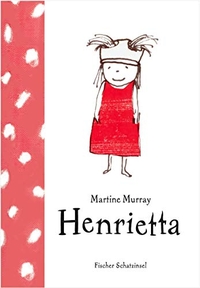 Buchcover: Martine Murray. Henrietta - (Ab 6 Jahre). S. Fischer Verlag, Frankfurt am Main, 2007.