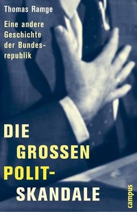Buchcover: Thomas Ramge. Die großen Polit-Skandale - Eine andere Geschichte der Bundesrepublik. Campus Verlag, Frankfurt am Main, 2003.