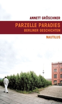 Buchcover: Annett Gröschner. Parzelle Paradies - Berliner Geschichten. Edition Nautilus, Hamburg, 2008.