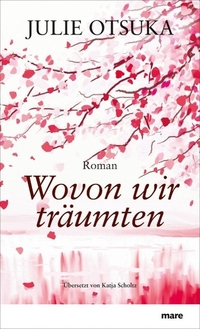 Buchcover: Julie Otsuka. Wovon wir träumten - Roman. Mare Verlag, Hamburg, 2012.
