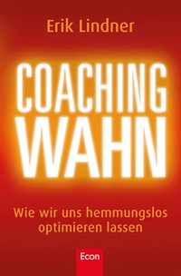 Buchcover: Erik Lindner. Coachingwahn - Wie wir uns hemmungslos optimieren lassen. Econ Verlag, Berlin, 2011.