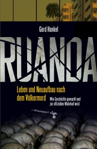 Cover: Gerd Hankel. Ruanda - Leben und Neuaufbau nach dem Völkermord. Wie Geschichte gemacht und zur offiziellen Wahrheit wird. zu Klampen Verlag, Springe, 2016.
