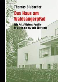 Cover: Thomas Blubacher. Das Haus am Waldsängerpfad - Wie Fritz Wistens Familie in Berlin die NS-Zeit überlebte. Berenberg Verlag, Berlin, 2020.