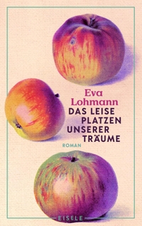 Buchcover: Eva Lohmann. Das leise Platzen unserer Träume - Roman. Eisele Verlag, München, 2023.