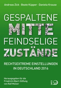 Buchcover: Daniela Krause / Beate Küpper / Andreas Zick. Gespaltene Mitte - Feindselige Zustände - Rechtextreme Einstellungen in Deutschland 2016. J. H. W. Dietz Verlag, Bonn, 2016.