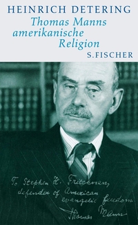Buchcover: Heinrich Detering. Thomas Manns amerikanische Religion - Theologie, Politik und Literatur im kalifornischen Exil. S. Fischer Verlag, Frankfurt am Main, 2012.