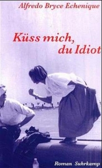 Buchcover: Alfredo Bryce Echenique. Küss mich, du Idiot - Roman. Suhrkamp Verlag, Berlin, 2000.