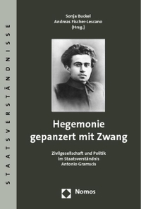 Buchcover: Sonja Buckel (Hg.) / Andreas Fischer-Lescano (Hg.). Hegemonie gepanzert mit Zwang - Zivilgesellschaft und Politik im Staatsverständnis Antonio Gramscis. Nomos Verlag, Baden-Baden, 2007.