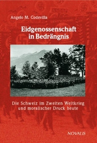 Buchcover: Angelo M. Codevilla. Eidgenossenschaft in Bedrängnis - Die Schweiz im Zweiten Weltkrieg und moralischer Druck heute. Novalis Verlag, Schaffhausen, 2001.