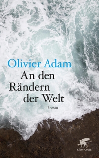 Buchcover: Olivier Adam. An den Rändern der Welt - Roman. Klett-Cotta Verlag, Stuttgart, 2015.