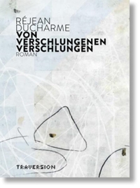 Buchcover: Rejean Ducharme. Von Verschlungenen verschlungen - Roman. Traversion, Deitingen, 2012.