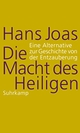 Cover: Hans Joas. Die Macht des Heiligen - Eine Alternative zur Geschichte von der Entzauberung. Suhrkamp Verlag, Berlin, 2017.