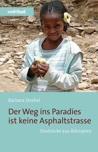 Buchcover: Barbara Strebel. Der Weg ins Paradies ist keine Asphaltstraße - Eindrücke aus Äthiopien. Orell Füssli Verlag, Zürich, 2007.