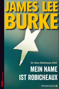 Buchcover: James Lee Burke. Mein Name ist Robicheaux - Ein Dave-Robicheaux-Krimi. Pendragon Verlag, Bielefeld, 2019.