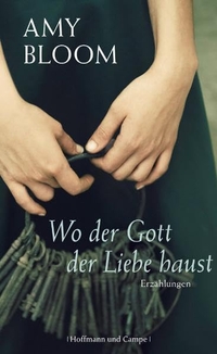Buchcover: Amy Bloom. Wo der Gott der Liebe haust - Erzählungen. Hoffmann und Campe Verlag, Hamburg, 2011.