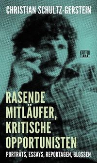 Buchcover: Christian Schultz-Gerstein. Rasende Mitläufer, kritische Opportunisten - Porträts, Essays, Reportagen, Glossen. Edition Tiamat, Berlin, 2021.