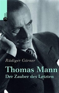 Buchcover: Rüdiger Görner. Thomas Mann - Der Zauber des Letzten. Artemis und Winkler Verlag, Mannheim, 2005.