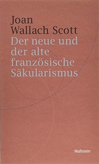 Buchcover: Joan Wallach Scott. Der neue und der alte französische Säkularismus. Wallstein Verlag, Göttingen, 2019.