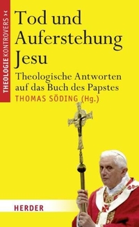 Buchcover: Thomas Söding (Hg.). Tod und Auferstehung Jesu - Theologische Antworten auf das Buch des Papstes. Herder Verlag, Freiburg im Breisgau, 2011.
