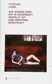Buchcover: Yitzhak Laor. Auf dieser Erde, die in Schönheit gehüllt ist und Wörtern misstraut. Matthes und Seitz Berlin, Berlin, 2017.