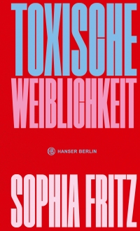 Buchcover: Sophia Fritz. Toxische Weiblichkeit. Hanser Berlin, Berlin, 2024.