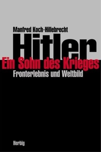 Buchcover: Manfred Koch-Hillebrecht. Hitler - Ein Sohn des Krieges - Fronterlebnis und Weltbild. F. A. Herbig Verlagsbuchhandlung, München, 2003.