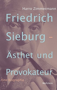 Buchcover: Harro Zimmermann. Friedrich Sieburg - Ästhet und Provokateur - Eine Biografie. Wallstein Verlag, Göttingen, 2015.