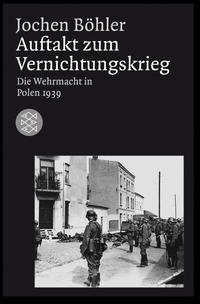 Buchcover: Jochen Böhler. Auftakt zum Vernichtungskrieg - Die Wehrmacht in Polen 1939. S. Fischer Verlag, Frankfurt am Main, 2006.