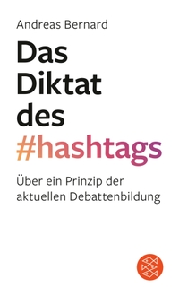 Buchcover: Andreas Bernard. Das Diktat des Hashtags - Über ein Prinzip der aktuellen Debattenbildung. S. Fischer Verlag, Frankfurt am Main, 2018.