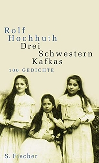 Buchcover: Rolf Hochhuth. Drei Schwestern Kafkas - 100 Gedichte. S. Fischer Verlag, Frankfurt am Main, 2006.