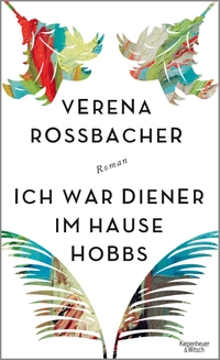 Buchcover: Verena Roßbacher. Ich war Diener im Hause Hobbs - Roman. Kiepenheuer und Witsch Verlag, Köln, 2018.