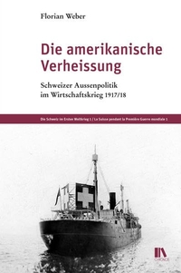 Buchcover: Florian Weber. Die amerikanische Verheißung - Schweizer Aussenpolitik im Wirtschaftskrieg 1917/18 . Chronos Verlag, Zürich, 2016.