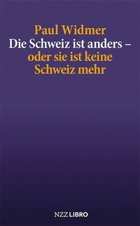 Buchcover: Paul Widmer. Die Schweiz ist anders - oder sie ist keine Schweiz mehr. NZZ libro, Zürich, 2023.
