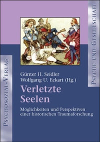 Buchcover: Wolfgang U. Eckart (Hg.) / Günther H. Seidler (Hg.). Verletzte Seelen - Möglichkeiten und Perspektiven einer historischen Traumaforschung. Psychosozial Verlag, Gießen, 2005.