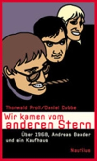 Buchcover: Daniel Dubbe / Thorwald Proll. Wir kamen vom anderen Stern - Über 1968, Andreas Baader und einen Kaufhaus. Edition Nautilus, Hamburg, 2003.