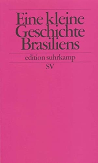 Cover: Walther L. Bernecker / Horst Pietschmann / Rüdiger Zoller. Eine kleine Geschichte Brasiliens. Suhrkamp Verlag, Berlin, 2000.