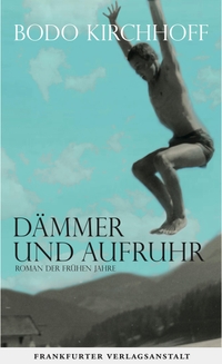 Buchcover: Bodo Kirchhoff. Dämmer und Aufruhr - Roman der frühen Jahre. Frankfurter Verlagsanstalt, Frankfurt am Main, 2018.