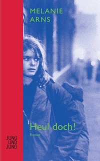 Cover: Melanie Arns. Heul doch! - Roman. Jung und Jung Verlag, Salzburg, 2004.