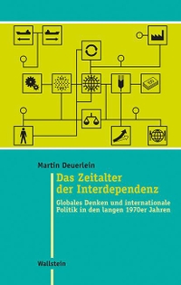 Buchcover: Martin Deuerlein. Das Zeitalter der Interdependenz - Globales Denken und internationale Politik in den langen 1970er Jahren. Wallstein Verlag, Göttingen, 2020.