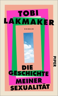 Buchcover: Tobi Lakmaker. Die Geschichte meiner Sexualität - Roman. Piper Verlag, München, 2022.