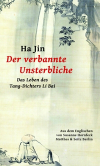 Buchcover: Ha Jin. Der verbannte Unsterbliche - Das Leben des Tang-Dichters Li Bai. Matthes und Seitz Berlin, Berlin, 2023.