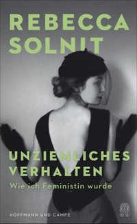Buchcover: Rebecca Solnit. Unziemliches Verhalten - Wie ich Feministin wurde. Hoffmann und Campe Verlag, Hamburg, 2020.