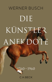 Buchcover: Werner Busch. Die Künstleranekdote 1760-1960 - Künstlerleben und Bildinterpretation. C.H. Beck Verlag, München, 2020.