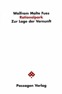 Cover: Wolfram Malte Fues. Rationalpark - Zur Lage der Vernunft. Passagen Verlag, Wien, 2002.