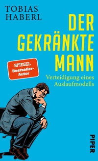 Buchcover: Tobias Haberl. Der gekränkte Mann - Verteidigung eines Auslaufmodells. Piper Verlag, München, 2022.
