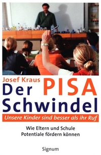 Cover: Josef Kraus. Der PISA-Schwindel - Unsere Kinder sind besser als ihr Ruf. Wie Eltern und Schule Potenziale fördern können. Signum Verlag, 2005.