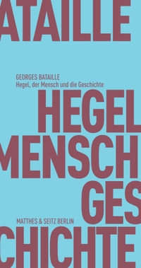 Buchcover: Georges Bataille. Hegel, der Mensch und die Geschichte. Matthes und Seitz Berlin, Berlin, 2018.
